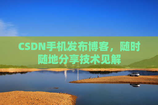 CSDN手机发布博客,随时随地分享技术见解